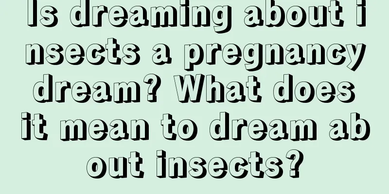 Is dreaming about insects a pregnancy dream? What does it mean to dream about insects?