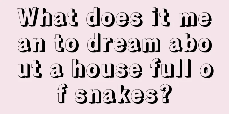 What does it mean to dream about a house full of snakes?