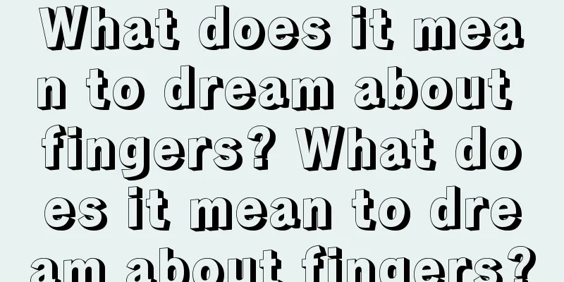 What does it mean to dream about fingers? What does it mean to dream about fingers?