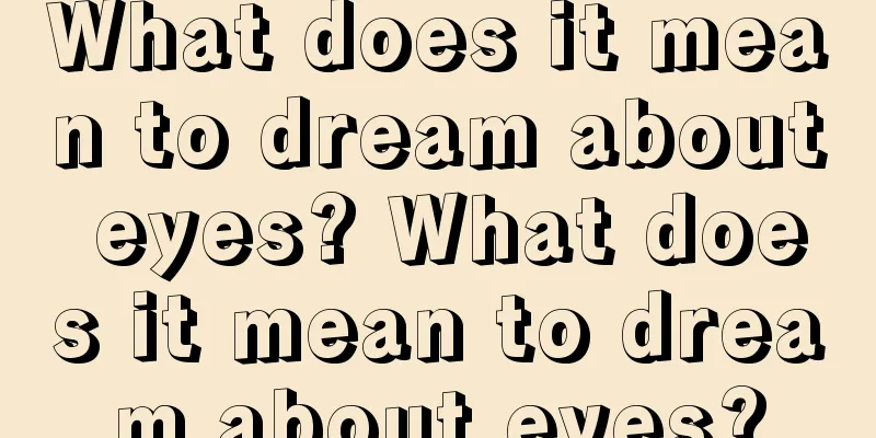 What does it mean to dream about eyes? What does it mean to dream about eyes?