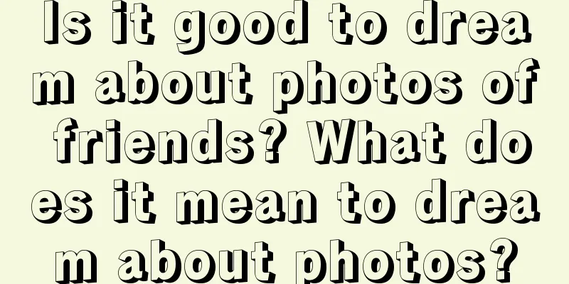 Is it good to dream about photos of friends? What does it mean to dream about photos?