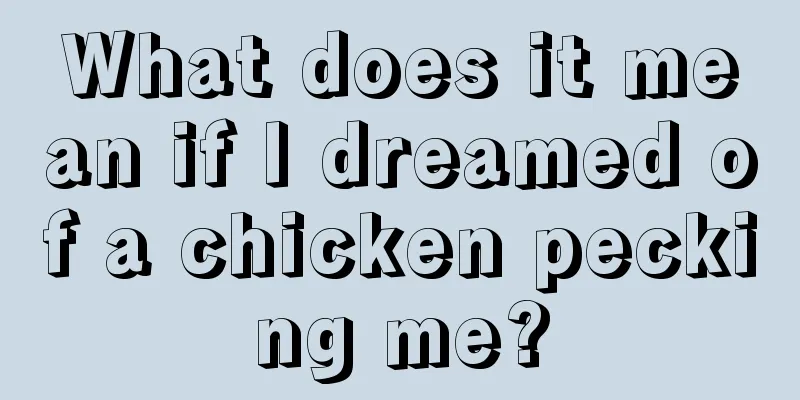 What does it mean if I dreamed of a chicken pecking me?