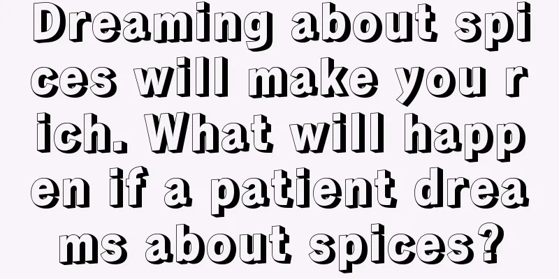 Dreaming about spices will make you rich. What will happen if a patient dreams about spices?