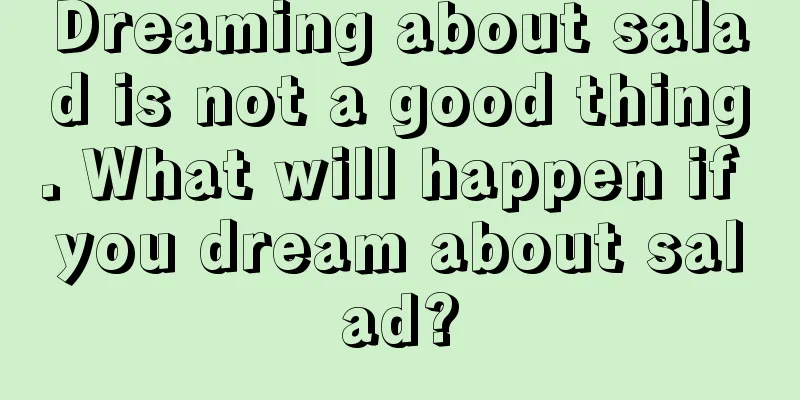 Dreaming about salad is not a good thing. What will happen if you dream about salad?