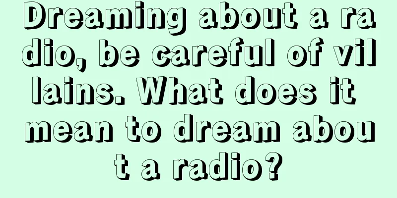 Dreaming about a radio, be careful of villains. What does it mean to dream about a radio?