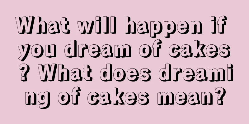 What will happen if you dream of cakes? What does dreaming of cakes mean?