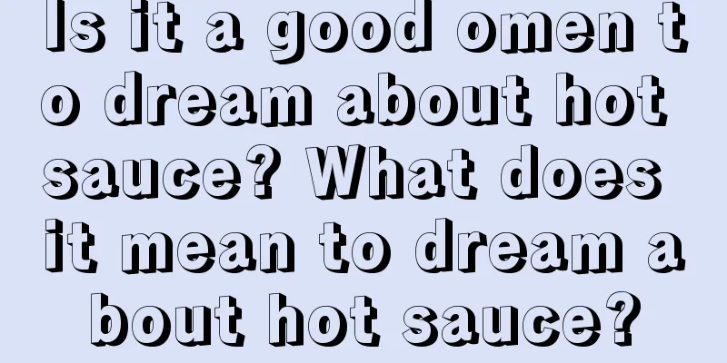 Is it a good omen to dream about hot sauce? What does it mean to dream about hot sauce?