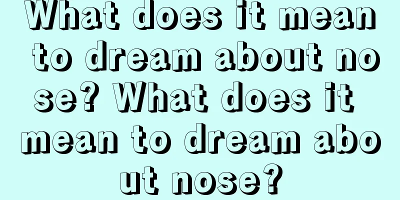 What does it mean to dream about nose? What does it mean to dream about nose?