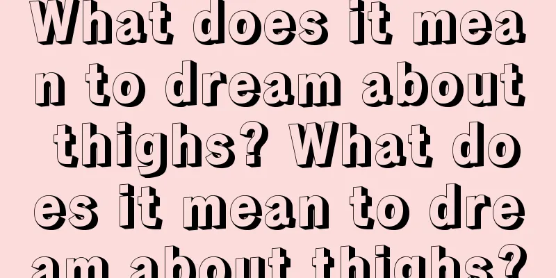 What does it mean to dream about thighs? What does it mean to dream about thighs?