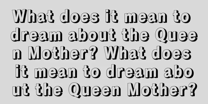 What does it mean to dream about the Queen Mother? What does it mean to dream about the Queen Mother?