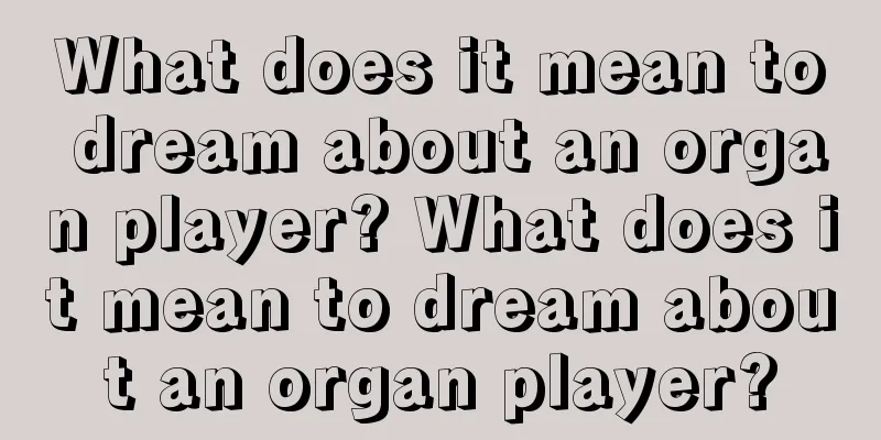 What does it mean to dream about an organ player? What does it mean to dream about an organ player?