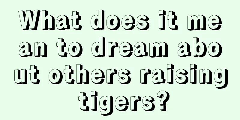 What does it mean to dream about others raising tigers?