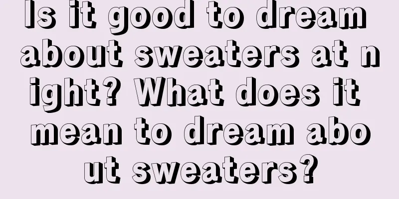 Is it good to dream about sweaters at night? What does it mean to dream about sweaters?