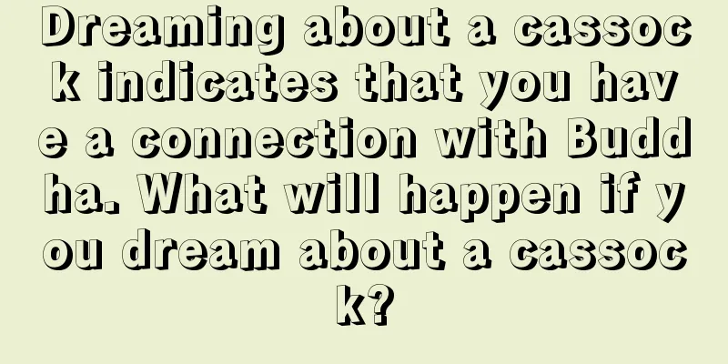 Dreaming about a cassock indicates that you have a connection with Buddha. What will happen if you dream about a cassock?