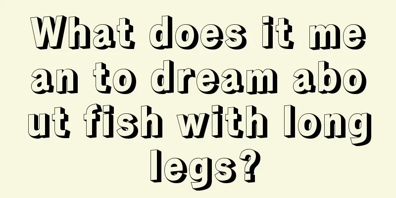 What does it mean to dream about fish with long legs?