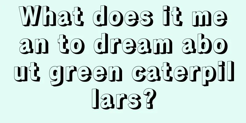 What does it mean to dream about green caterpillars?