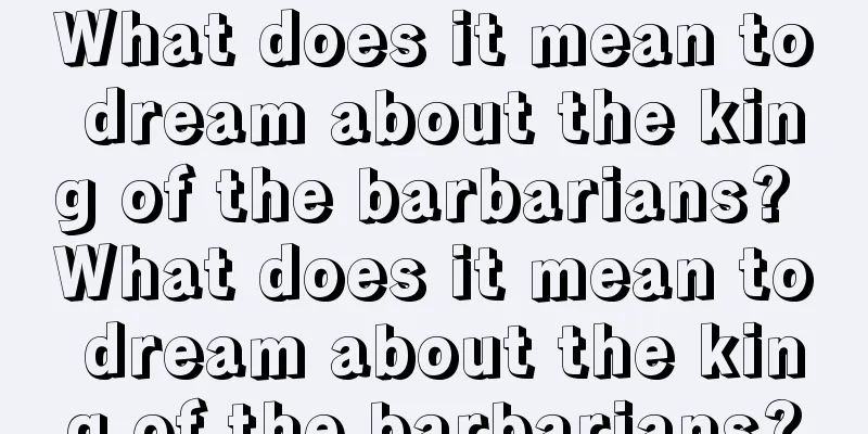 What does it mean to dream about the king of the barbarians? What does it mean to dream about the king of the barbarians?