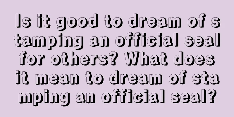 Is it good to dream of stamping an official seal for others? What does it mean to dream of stamping an official seal?