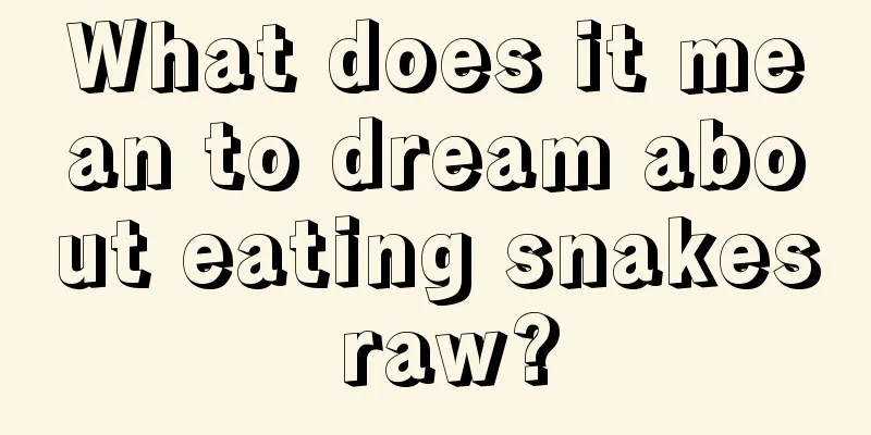 What does it mean to dream about eating snakes raw?