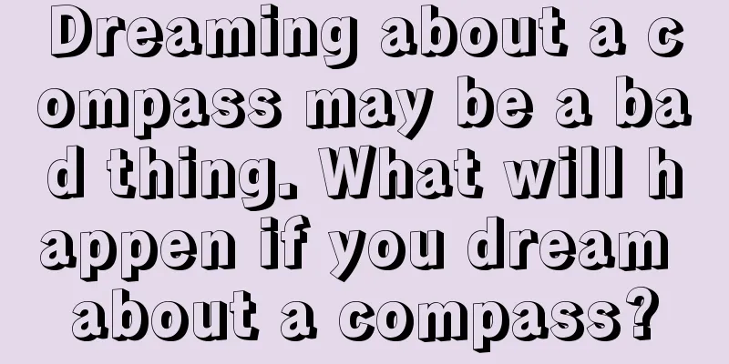 Dreaming about a compass may be a bad thing. What will happen if you dream about a compass?