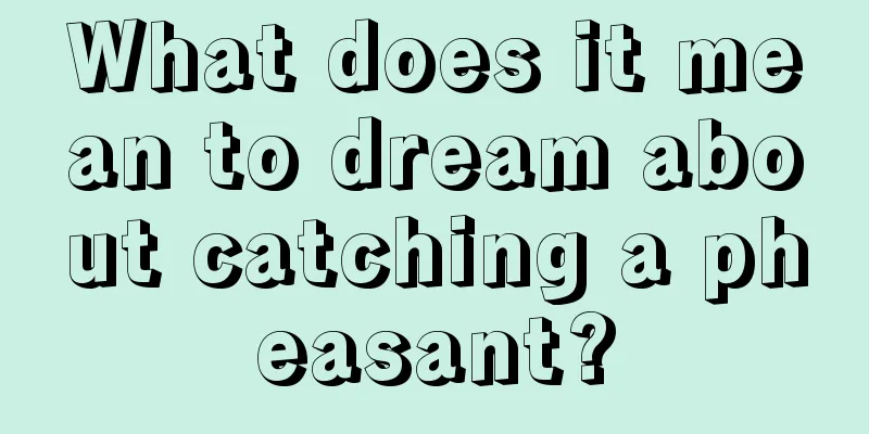 What does it mean to dream about catching a pheasant?