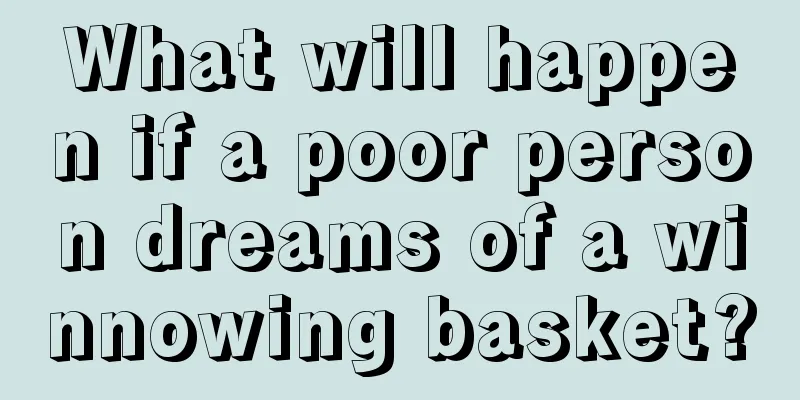 What will happen if a poor person dreams of a winnowing basket?