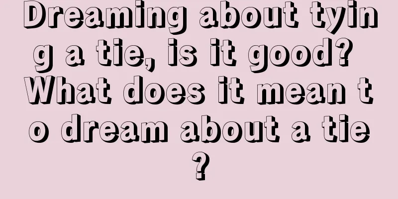 Dreaming about tying a tie, is it good? What does it mean to dream about a tie?