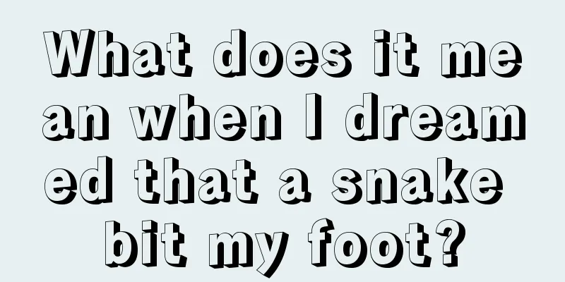 What does it mean when I dreamed that a snake bit my foot?