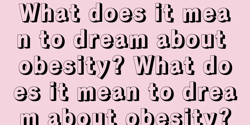 What does it mean to dream about obesity? What does it mean to dream about obesity?