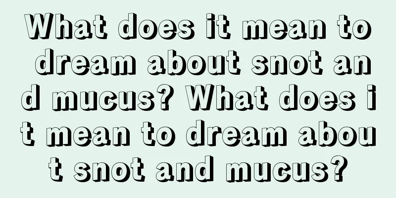 What does it mean to dream about snot and mucus? What does it mean to dream about snot and mucus?