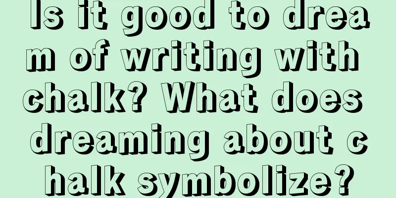 Is it good to dream of writing with chalk? What does dreaming about chalk symbolize?