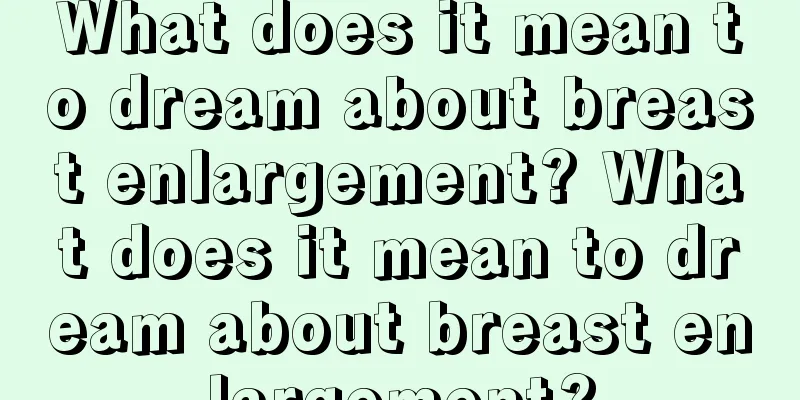 What does it mean to dream about breast enlargement? What does it mean to dream about breast enlargement?