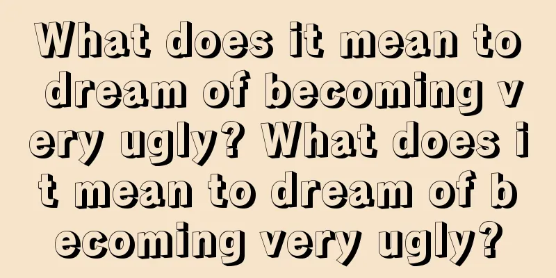 What does it mean to dream of becoming very ugly? What does it mean to dream of becoming very ugly?