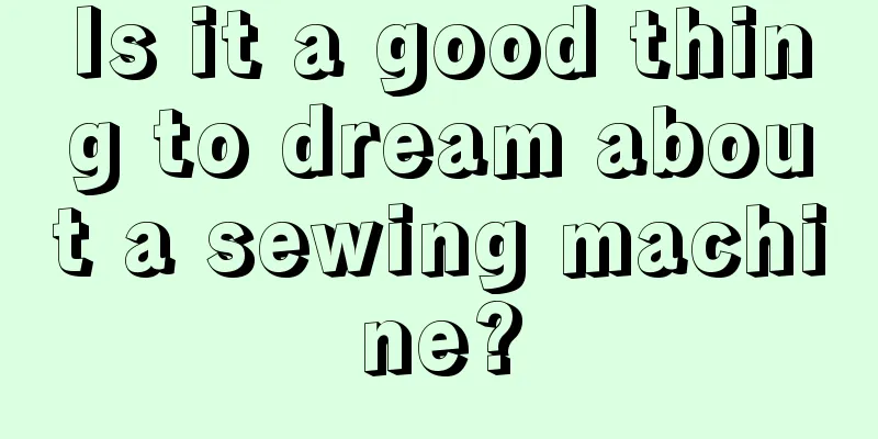 Is it a good thing to dream about a sewing machine?