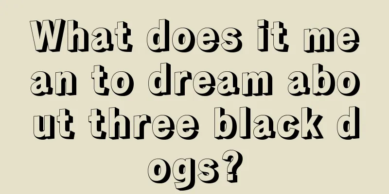 What does it mean to dream about three black dogs?