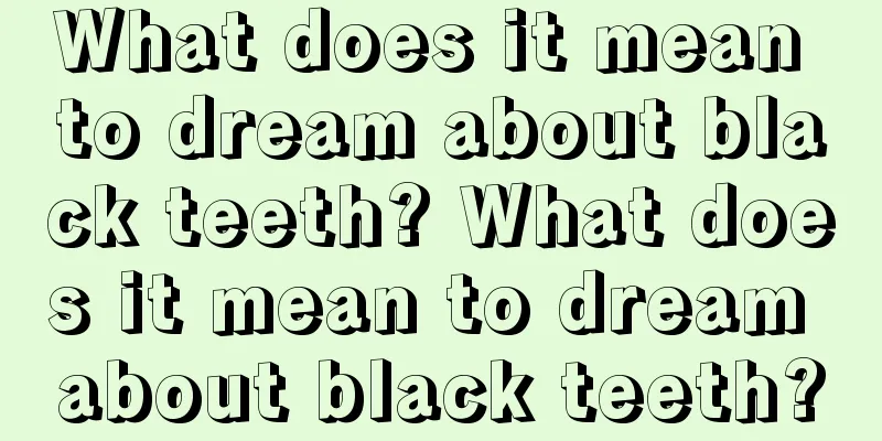 What does it mean to dream about black teeth? What does it mean to dream about black teeth?