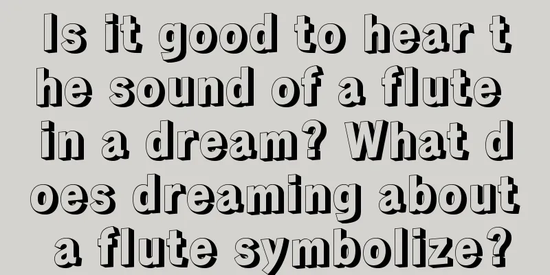 Is it good to hear the sound of a flute in a dream? What does dreaming about a flute symbolize?