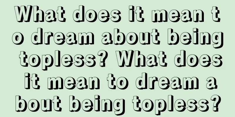 What does it mean to dream about being topless? What does it mean to dream about being topless?