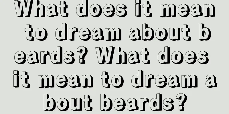 What does it mean to dream about beards? What does it mean to dream about beards?