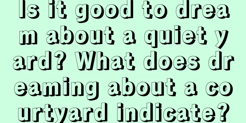 Is it good to dream about a quiet yard? What does dreaming about a courtyard indicate?