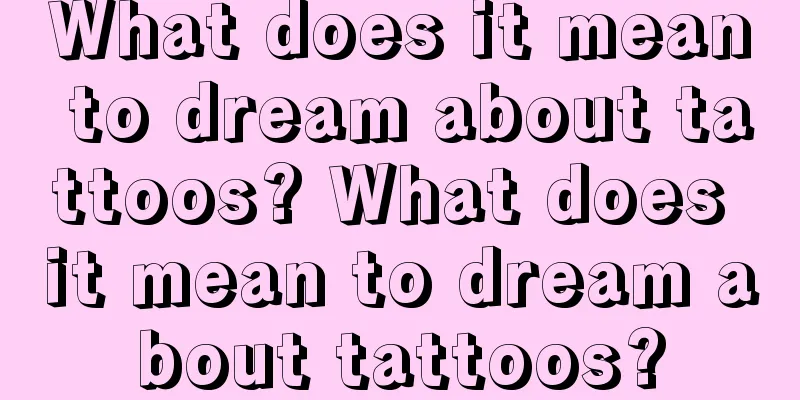 What does it mean to dream about tattoos? What does it mean to dream about tattoos?