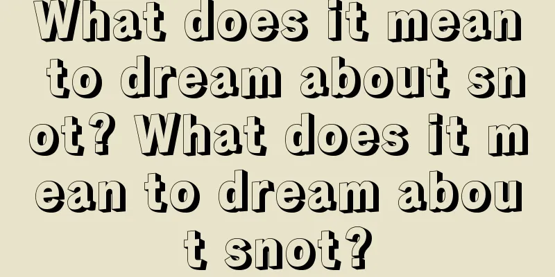 What does it mean to dream about snot? What does it mean to dream about snot?