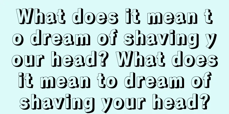 What does it mean to dream of shaving your head? What does it mean to dream of shaving your head?