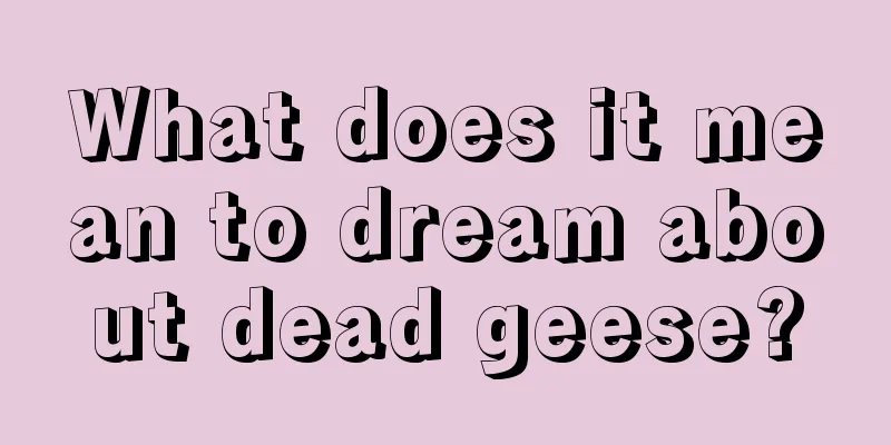 What does it mean to dream about dead geese?