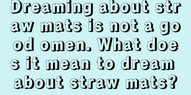 Dreaming about straw mats is not a good omen. What does it mean to dream about straw mats?