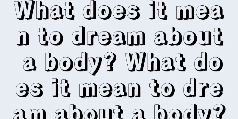 What does it mean to dream about a body? What does it mean to dream about a body?