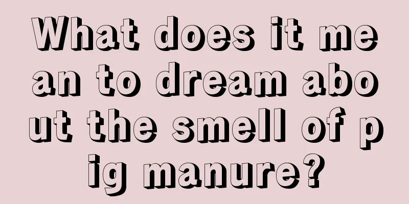 What does it mean to dream about the smell of pig manure?