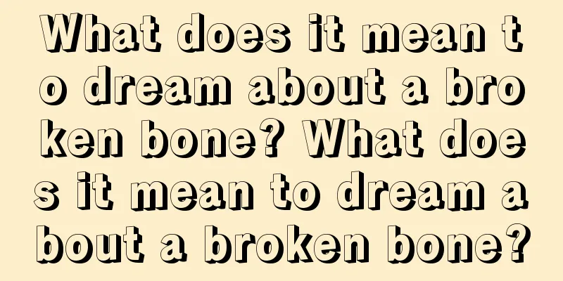 What does it mean to dream about a broken bone? What does it mean to dream about a broken bone?