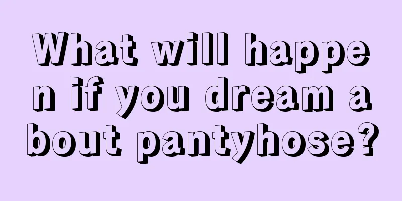 What will happen if you dream about pantyhose?