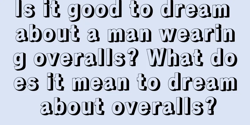 Is it good to dream about a man wearing overalls? What does it mean to dream about overalls?